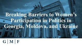 Breaking Barriers to Women’s Participation in Politics in Georgia, Moldova, and Ukraine