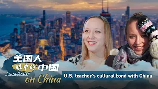 Americans' view on China: A U.S. teacher's cultural bond with China