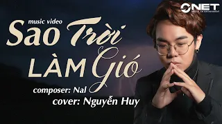 SAO TRỜI LÀM GIÓ - NAL | NGUYỄN HUY (BÉ CHÂU) COVER | ONET MEDIA