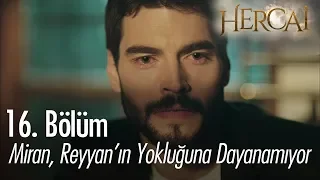 Miran, Reyyan'ın yokluğuna dayanamıyor - Hercai 16. Bölüm