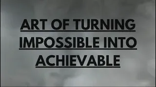 Art of Turning Impossible into Achievable