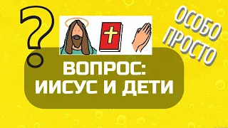 Ответь на вопросы: Иисус и дети (для особиков)