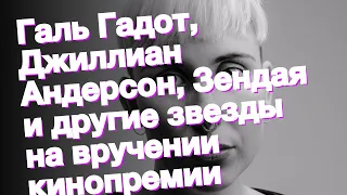 Галь Гадот, Джиллиан Андерсон, Зендая и другие звезды на вручении кинопремии