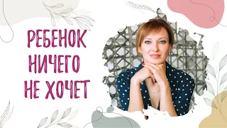 РЕБЕНОК НИЧЕГО НЕ ХОЧЕТ/ЧТО ДЕЛАТЬ?/Психолог/Светлана Анфимова