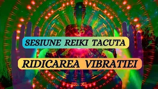 SESIUNE REIKI TACUTA - RIDICAREA VIBRATIEI - ATRAGE BINELE IN VIATA TA!