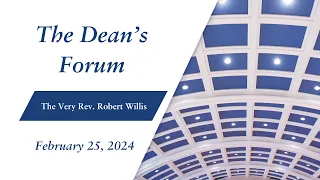 The Dean's Forum (February 25, 2024) – The Very Rev. Robert Willis