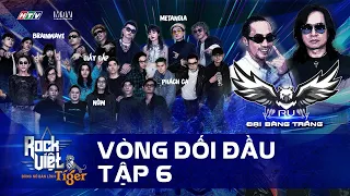 [ROCK VIỆT - TIGER] TẬP 6 - VÒNG ĐỐI ĐẦU | Lộ diện TOP 9 bước vào vòng trong của Rock Việt