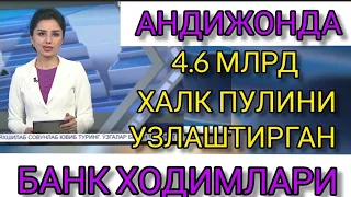 TЕЗКОР ХАБАР АНДИЖОНДА       4.6 МЛРД ХАЛК ПУЛИНИ УЗЛАШТИРГАН БАНК ХОДИМЛАРИ......