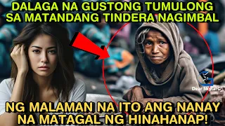 DALAGA NA GUSTONG TUMULONG SA MATANDANG TINDERA NAGIMBAL NG MALAMAN NA ITO ANG NANAY NA MATAGAL NG