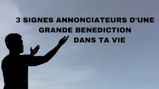 3 SIGNES ANNONCIATEURS D'UNE GRANDE BENEDICTION DANS TA VIE