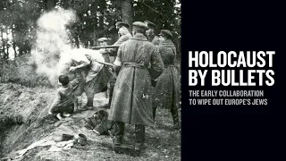 Holocaust by Bullets: The Early Collaboration to Wipe Out Europe’s Jews