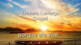 Luciano Camargo louvor gospel porque ele vive