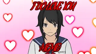 I DO LOVE YOU//MEME//FT.YANDERE-CHAN//