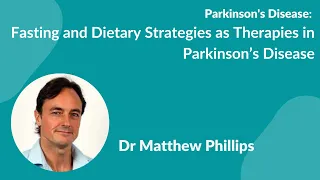 Parkinson's Disease- Dr Matthew Phillips: Fasting & Dietary Strategies as Parkinson's Therapies