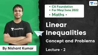 L2 | Linear Inequalities | Concept and Problems | CA Foundation May/June 2022 | Nishant Kumar