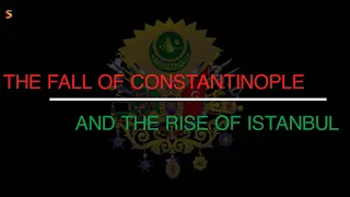 The fall of Constantinople and The Rise of Istanbul