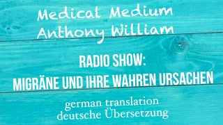 Anthony William: "MIGRÄNE UND IHRE WAHREN URSACHEN" Medical Medium Radio Show - dtsch. Übersetzung