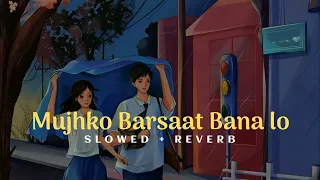 Mujhko barsaat bana lo | Song | [ SLOWED + REVERB ]