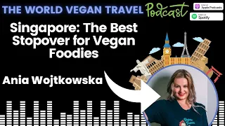 Singapore: The Best Stopover for Vegan Foodies | Ania Wojtkowska | Ep 75