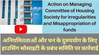 Action on Managing committee of Housing society for irregularities and mismanagement of funds