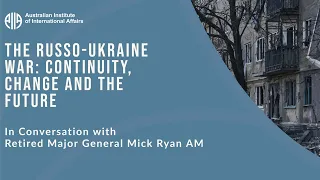 The Russo-Ukraine War: Continuity, Change and the Future | Maj Gen Mick Ryan