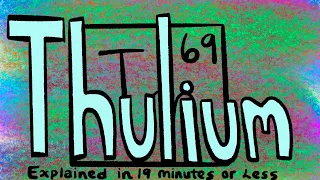 Thulium Explained in 19 Minutes or Less