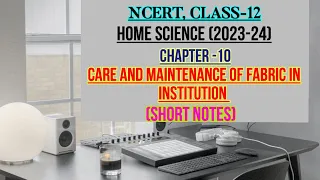 CARE AND MAINTENANCE OF FABRICS IN INSTITUTION, CH-10, CLASS-12, NCERT, HOME SCIENCE, SHORT NOTES