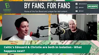 Celtic's Edouard & Christie are both in isolation - What happens next?