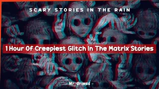 1 Hour of Creepiest and Scariest Glitch In The Matrix Story - Scary Stories In The Rain