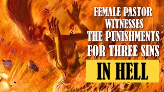 Female pastor witnesses the punishments for three sins in hell: unbelief, greed and verbal sins