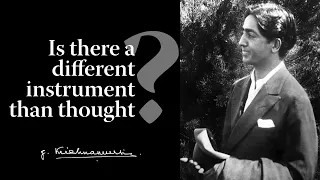 Is there a different instrument than thought? | Krishnamurti