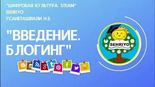 Урок 1. Введение. Блогинг. Цифровая культура. STEAM. Школа Sehriyo.