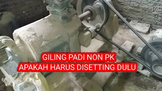 Giling Padi Non PK Apakah Harus Disetting Dulu