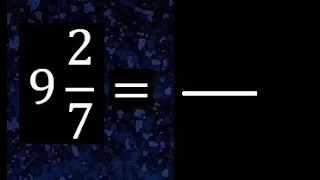 9 2/7 a fraccion impropia, convertir fracciones mixtas a impropia , 9 and 2/7 as a improper fraction