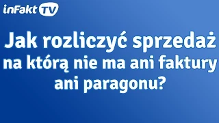 Jak dokumentować sprzedaż, na którą nie ma ani faktury ani paragonu? (odc. 37)