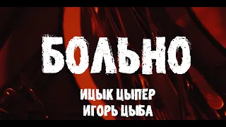 Ицык Цыпер, Игорь Цыба - Больно