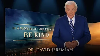In a World of Lawlessness, BE KIND | Dr. David Jeremiah | Matthew 24:12