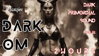 DARK OM -  THE DARK PRIMORDIAL SOUND - 2 HOURS OF DARK ATMOSPERIC MUSIC FOR VAMPIRES