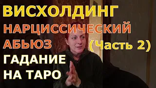 ВИСХОЛДИНГ (Ч2). НАРЦИССИЧЕСКИЙ АБЬЮЗ. ЭКСПРЕСС ГАДАНИЕ НА ТАРО.