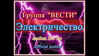 ЭЛЕКТРИЧЕСТВО / Группа "ВЕСТИ" / official audio / Альбом Я и Ты /