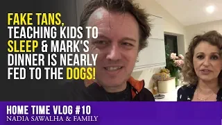 HOME TIME #10 FAKE TANS, Teaching KIDS To Sleep & Mark's DINNER is Nearly Fed to the DOGS!
