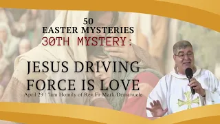 The 30th Mystery - JESUS DRIVING FORCE IS LOVE:  Homily of Fr. Mark Demanuele on April 29, 2024