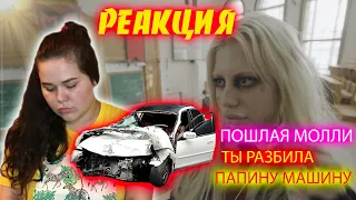 ПОШЛАЯ МОЛЛИ - ТЫ РАЗБИЛА ПАПИНУ МАШИНУ/РЕАКЦИЯ