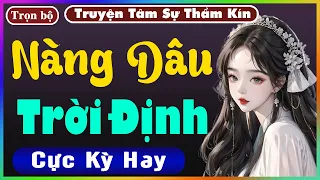 [ Trọn Bộ ] NÀNG DÂU TRỜI ĐỊNH - Truyện Tâm Lý Xã Hội 2023 - Nghe Truyện Đêm Khuya Nghe Dễ Ngủ