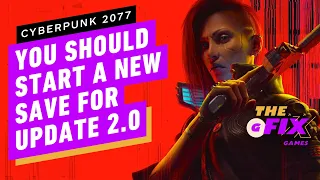 Cyberpunk 2077: You Should Start a New Save for Update 2.0 - IGN Daily Fix