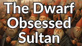 The Crazy Sultan Who Terrorised Dwarfs DEBUNKED