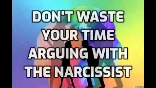 Don't Waste Your Time Arguing With The Narcissist