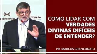 Como lidar com verdades divinas difíceis de entender? - Pr. Marcos Granconato