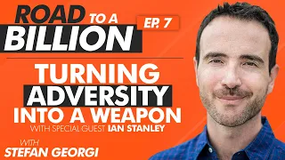 [RTB:E7] “Turning Adversity into a Weapon (With Ian Stanley)” - Road to a Billion w/ Stefan Georgi