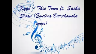 Kygo - This Town ft. Sasha Sloan (Ewelina Barcikowska cover)
